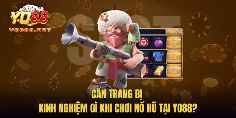 Cần trang bị kinh nghiệm gì khi chơi Nổ Hũ tại YO88?