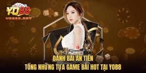 Đánh Bài Ăn Tiền - Tổng Những Tựa Game Bài Hot Tại YO88