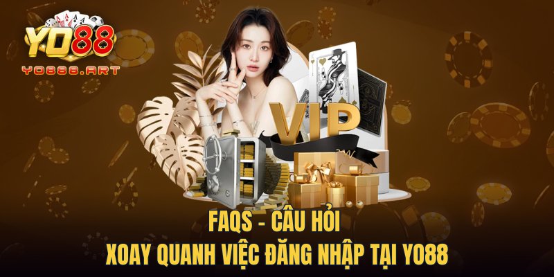 FAQs - Câu hỏi xoay quanh việc đăng nhập tại YO88