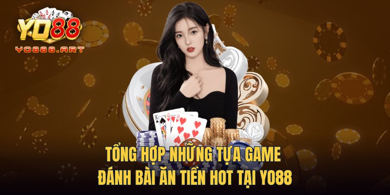 Tổng hợp những tựa game đánh bài ăn tiền hot tại YO88