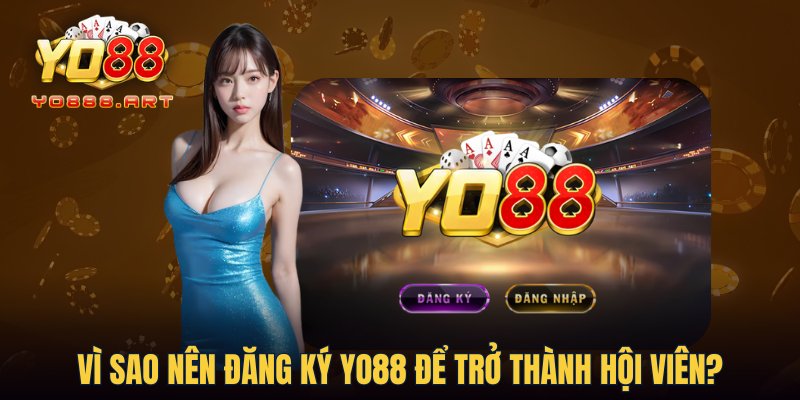 Vì sao nên đăng ký YO88 để trở thành hội viên?